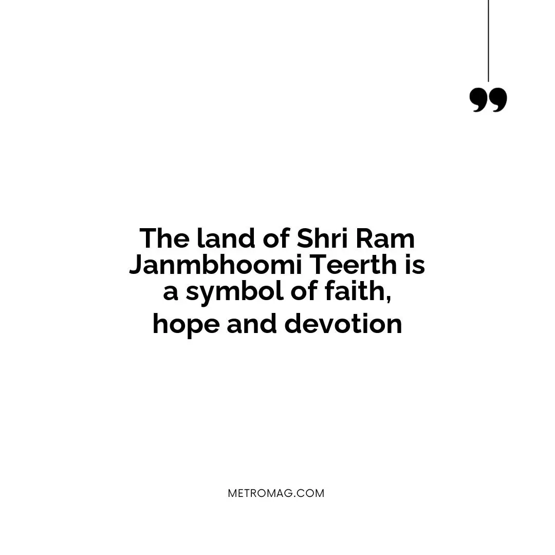 The land of Shri Ram Janmbhoomi Teerth is a symbol of faith, hope and devotion