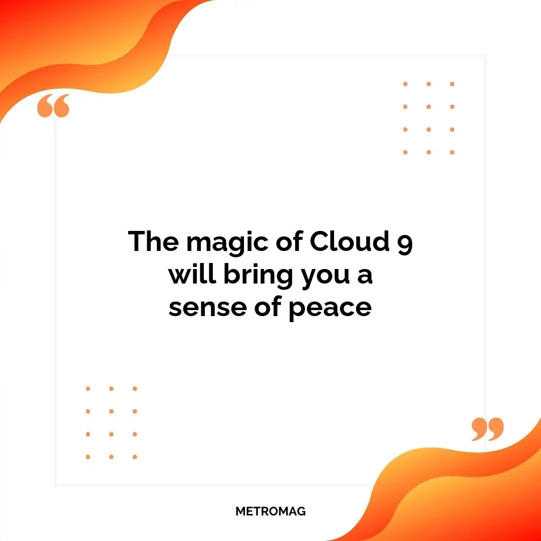 The magic of Cloud 9 will bring you a sense of peace