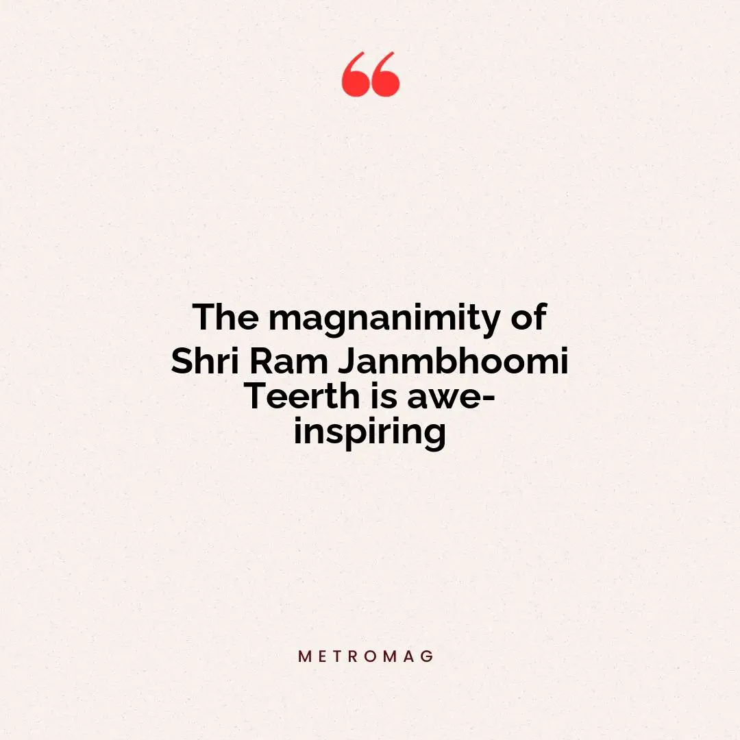 The magnanimity of Shri Ram Janmbhoomi Teerth is awe-inspiring
