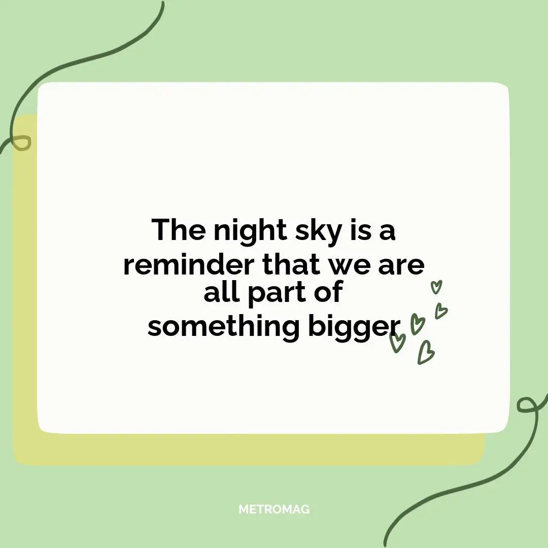 The night sky is a reminder that we are all part of something bigger