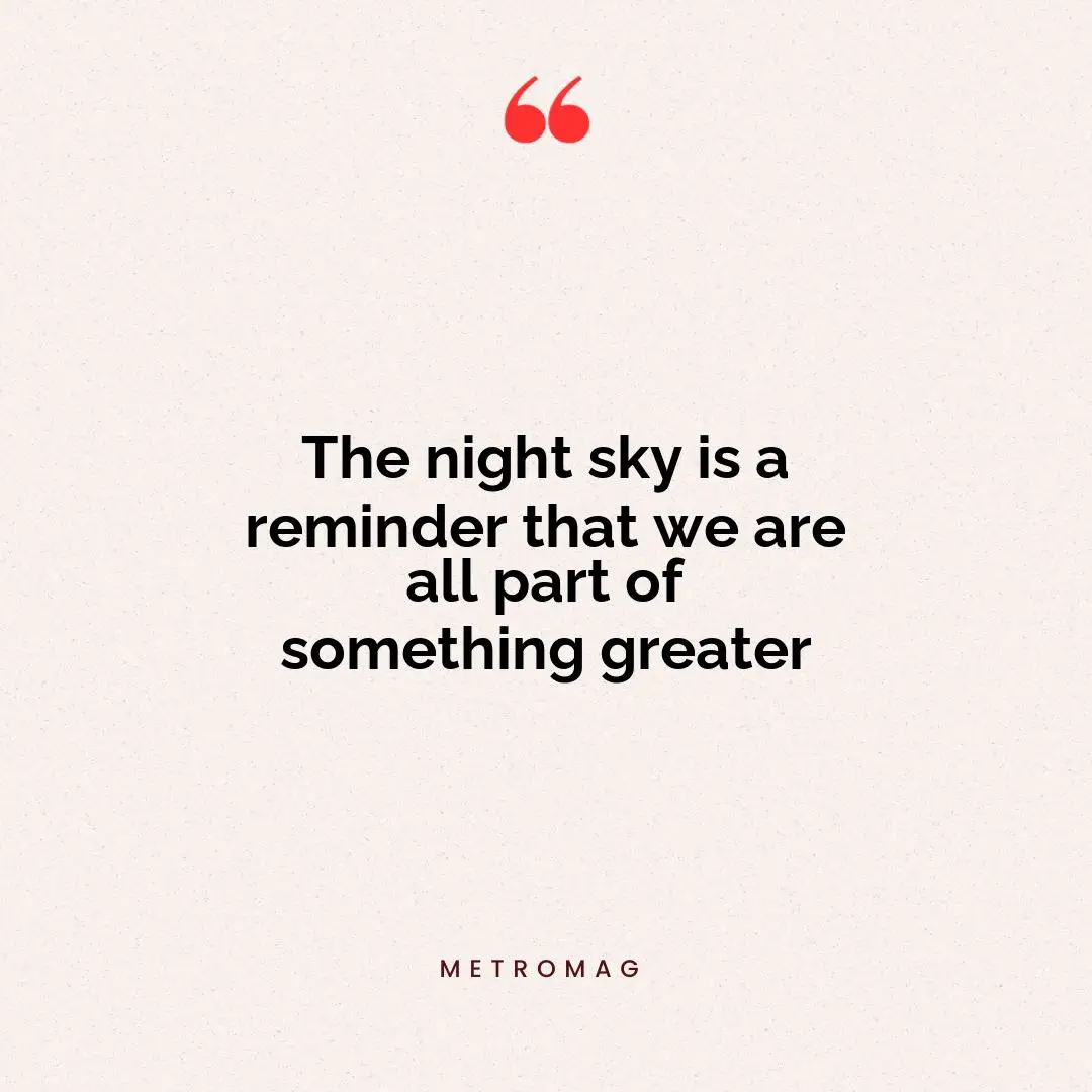 The night sky is a reminder that we are all part of something greater