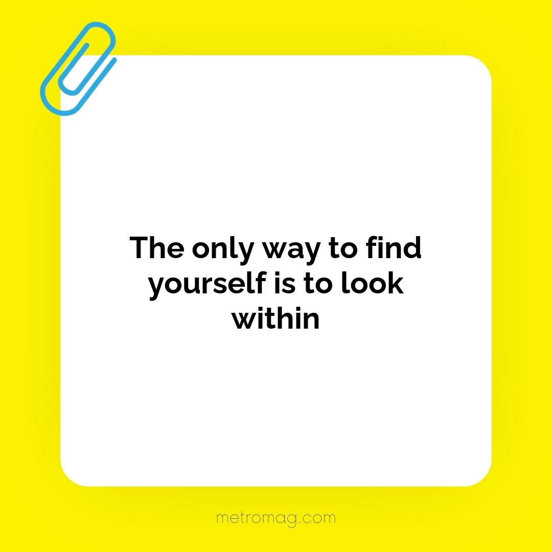 The only way to find yourself is to look within