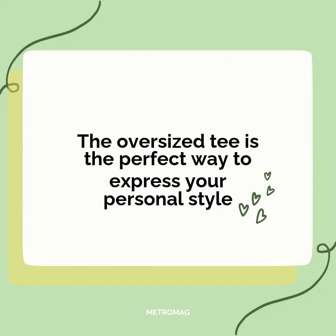 The oversized tee is the perfect way to express your personal style