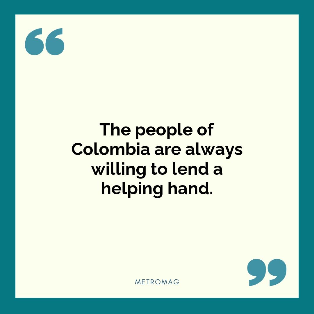 The people of Colombia are always willing to lend a helping hand.