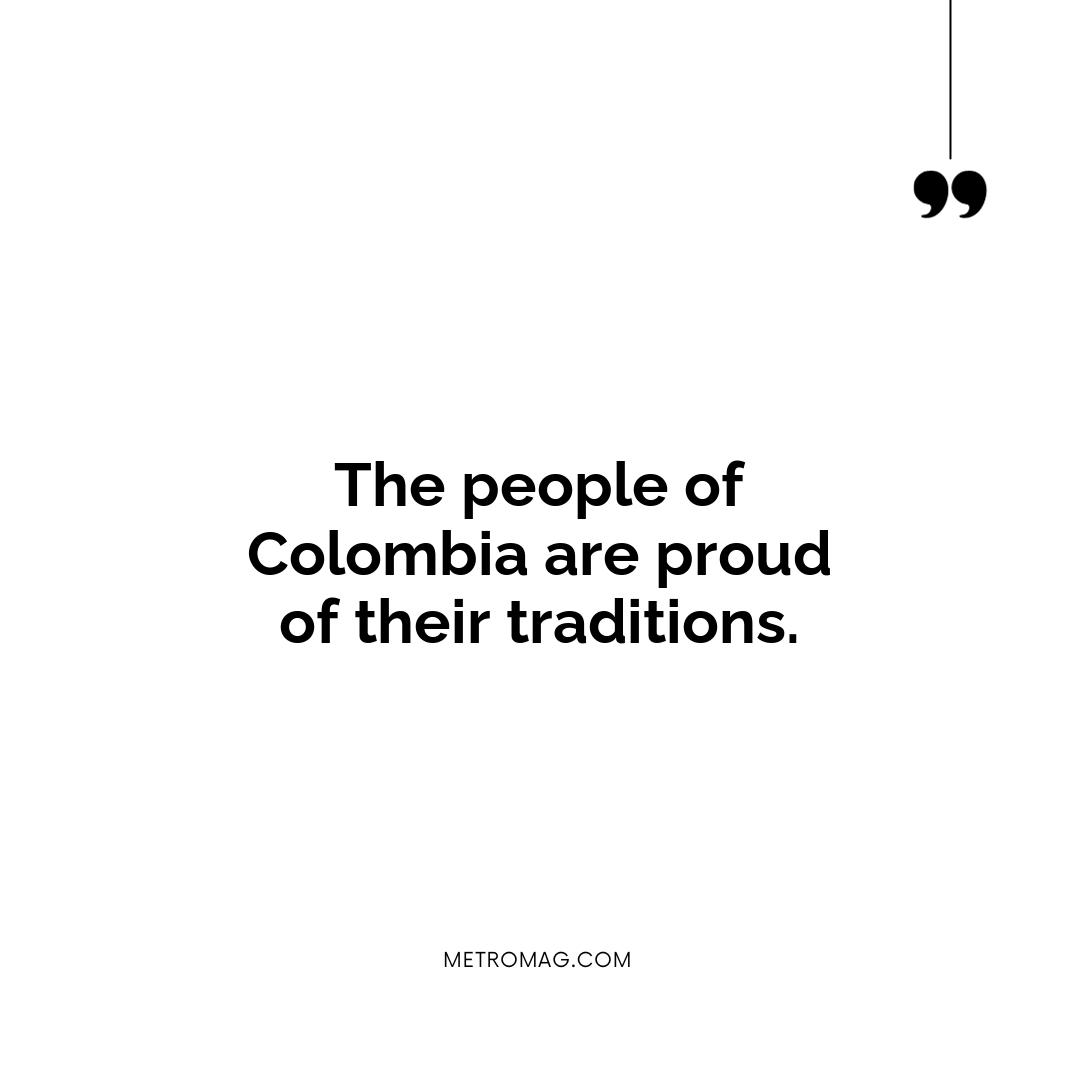 The people of Colombia are proud of their traditions.