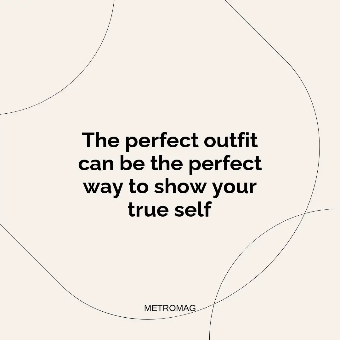 The perfect outfit can be the perfect way to show your true self