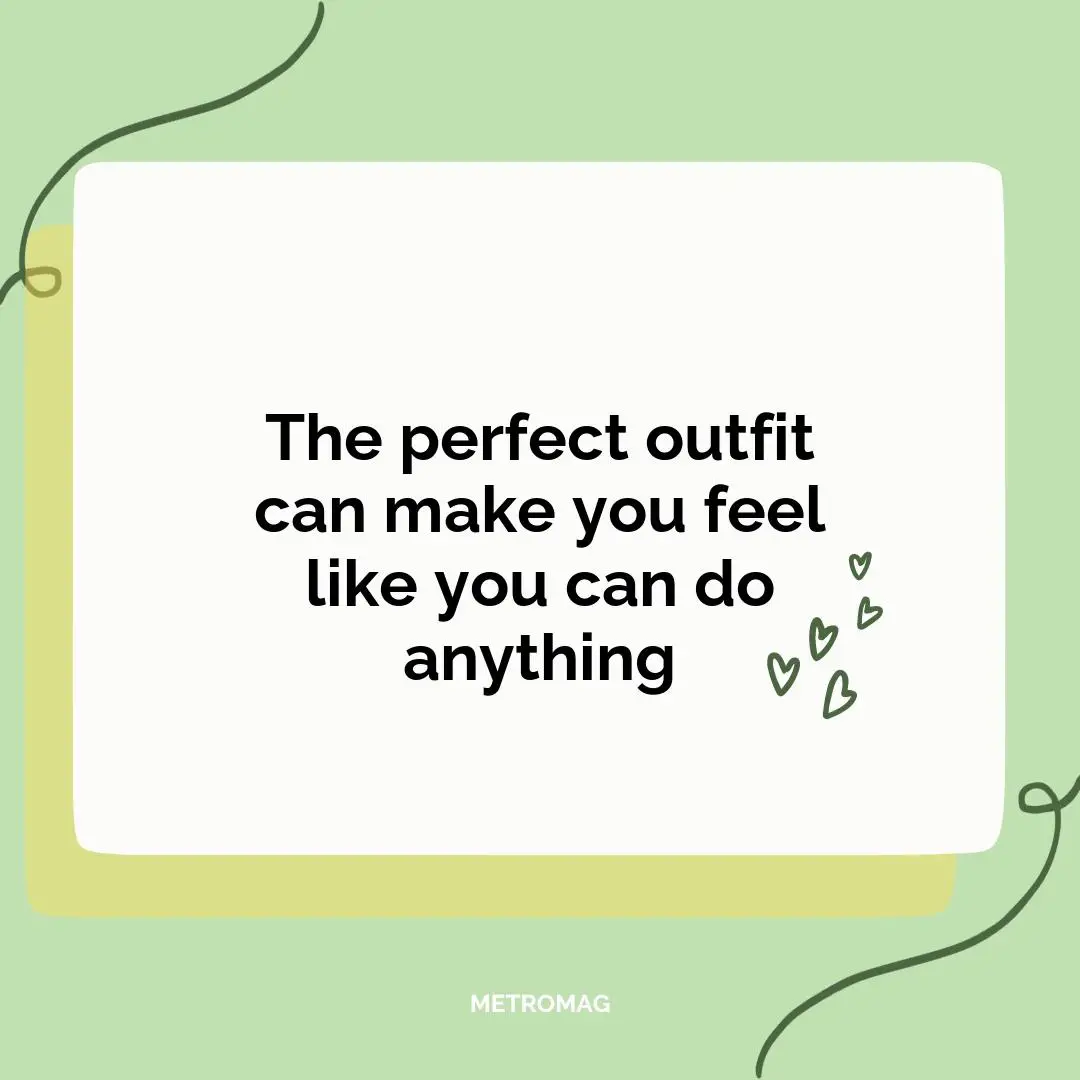 The perfect outfit can make you feel like you can do anything