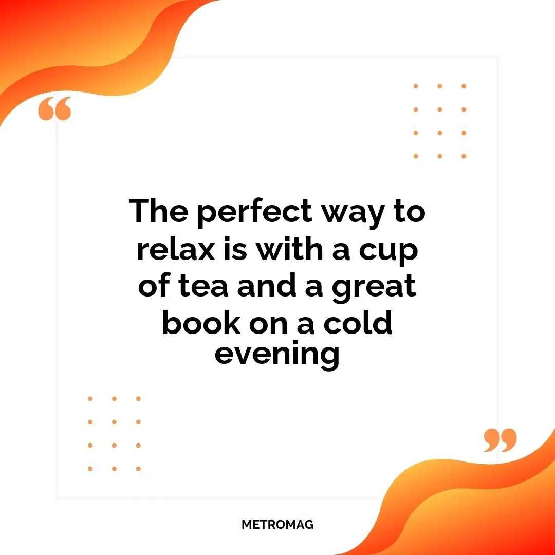 The perfect way to relax is with a cup of tea and a great book on a cold evening