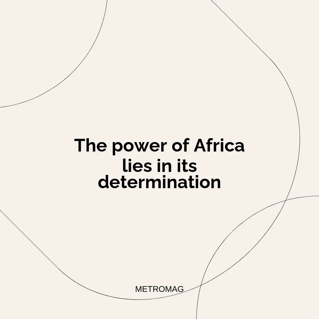 The power of Africa lies in its determination