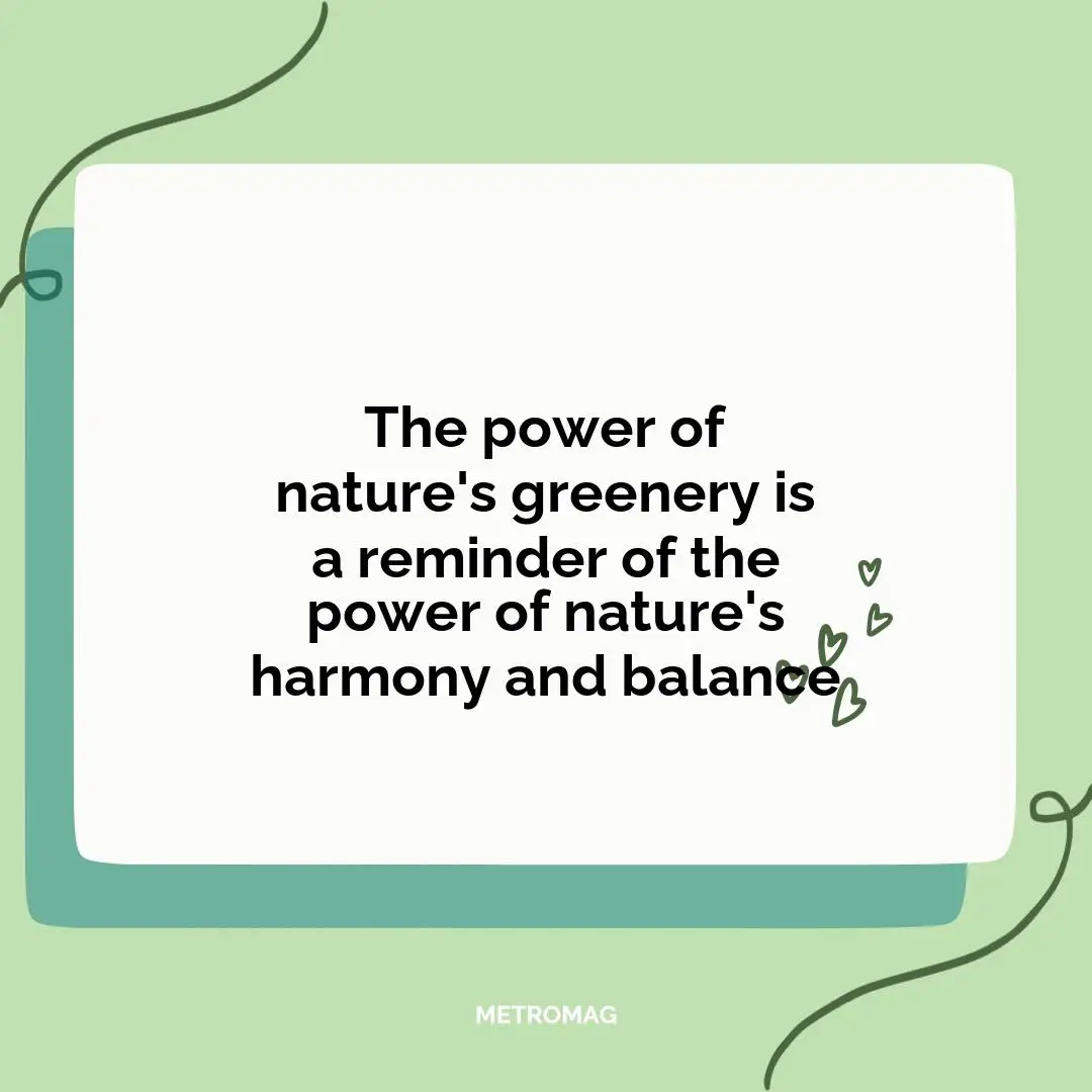 The power of nature's greenery is a reminder of the power of nature's harmony and balance