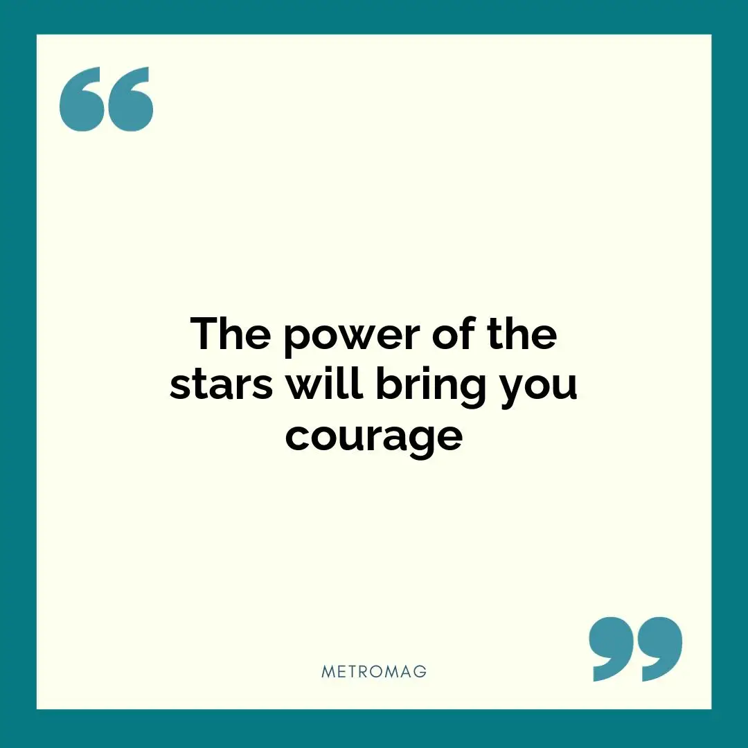 The power of the stars will bring you courage