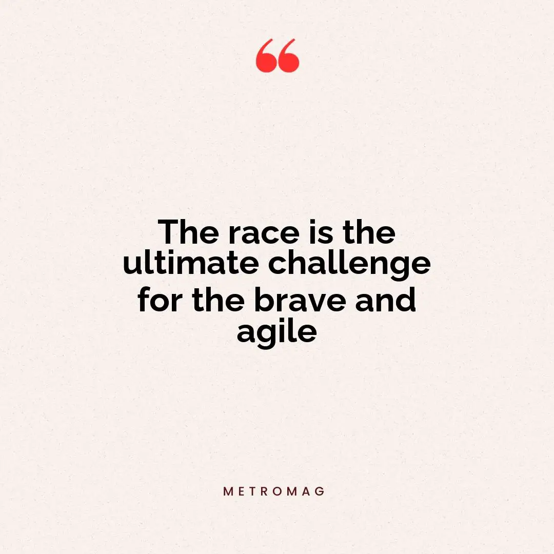 The race is the ultimate challenge for the brave and agile