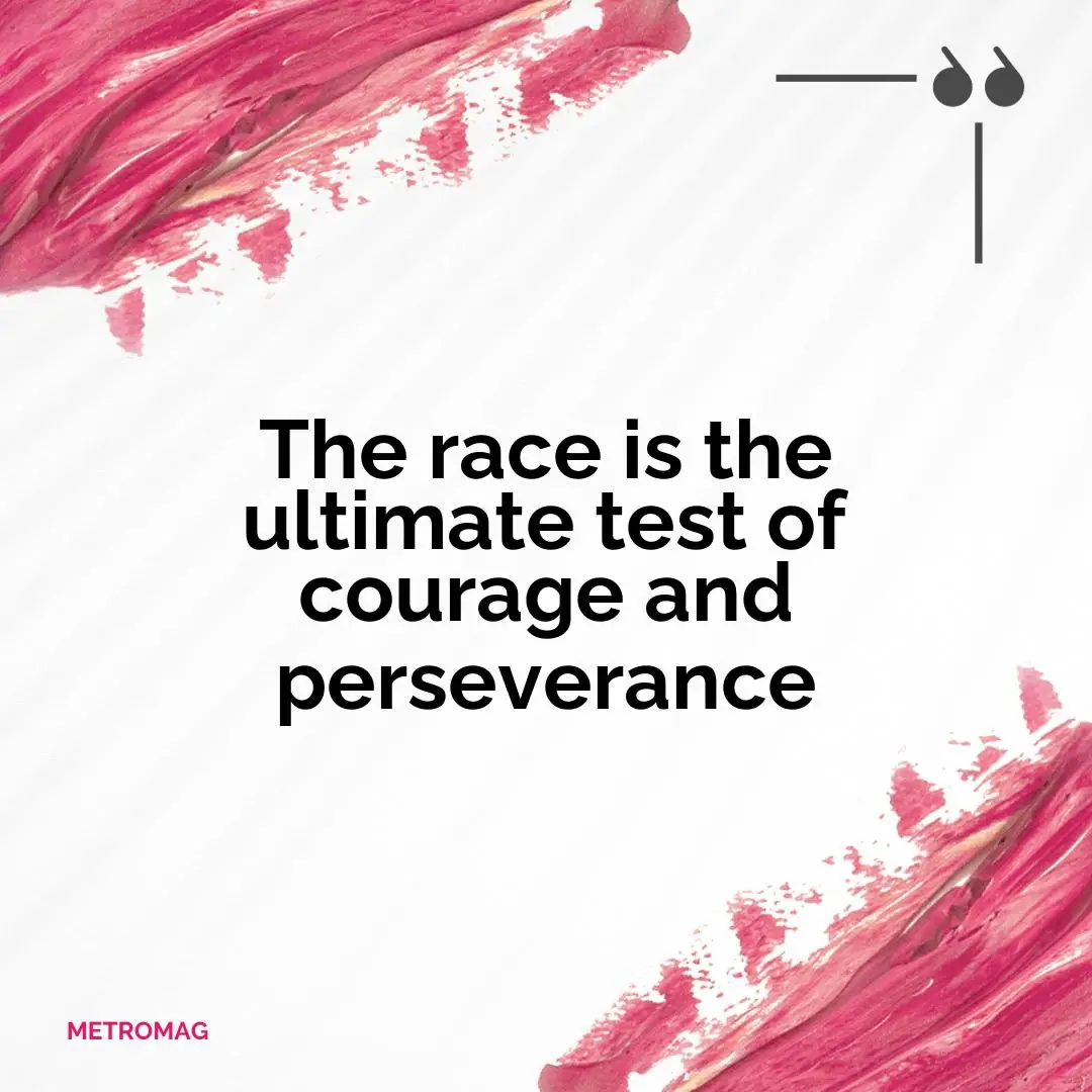 The race is the ultimate test of courage and perseverance