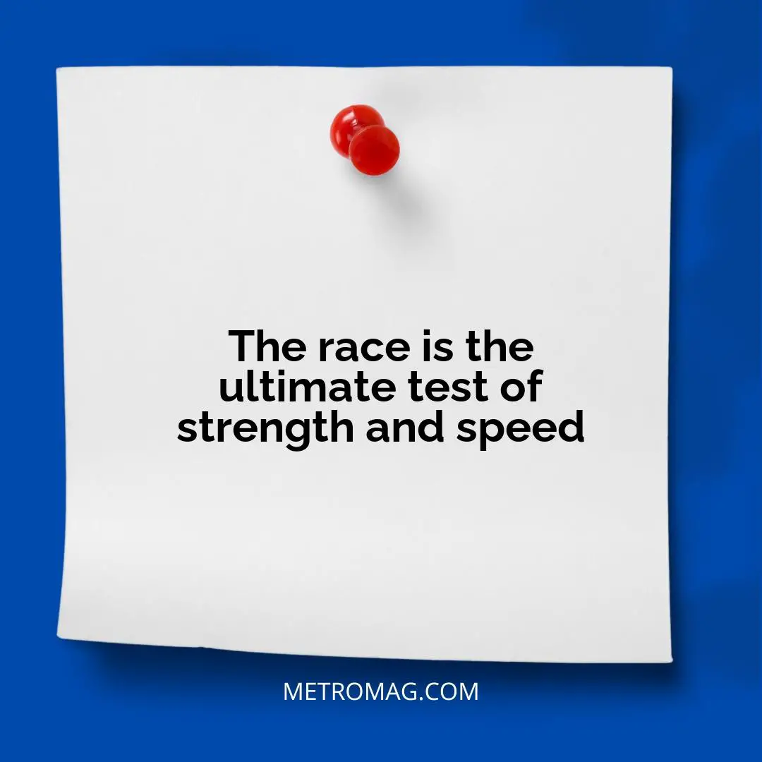 The race is the ultimate test of strength and speed