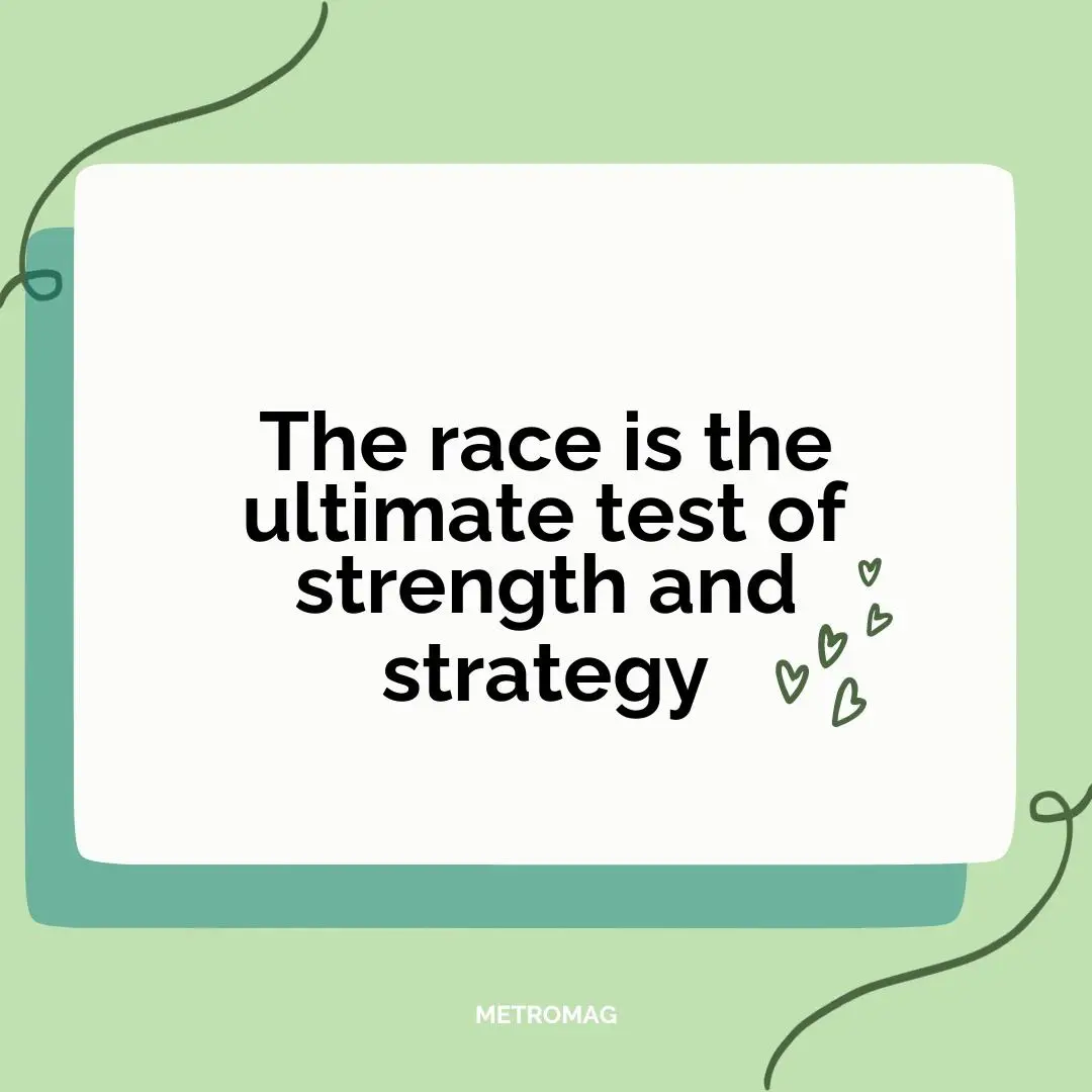 The race is the ultimate test of strength and strategy