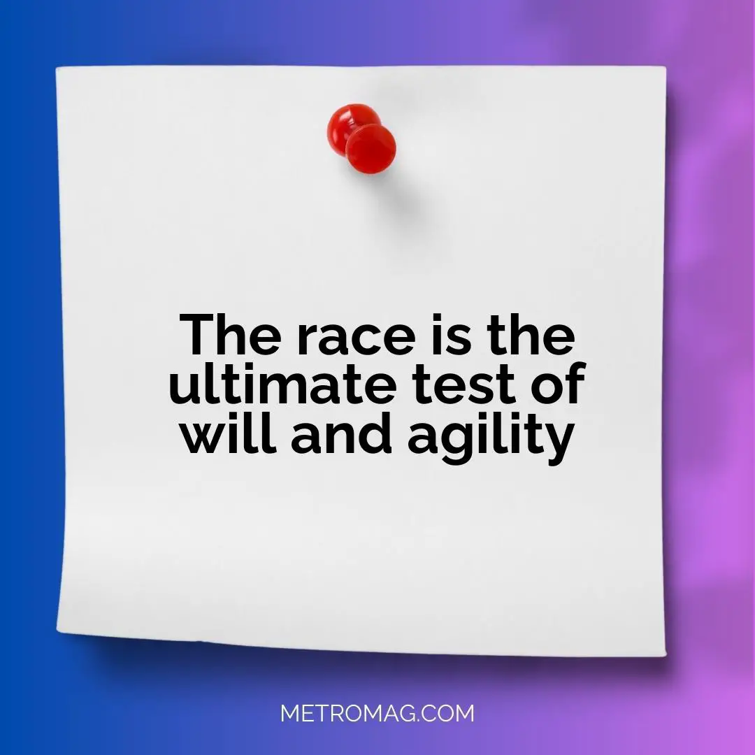 The race is the ultimate test of will and agility