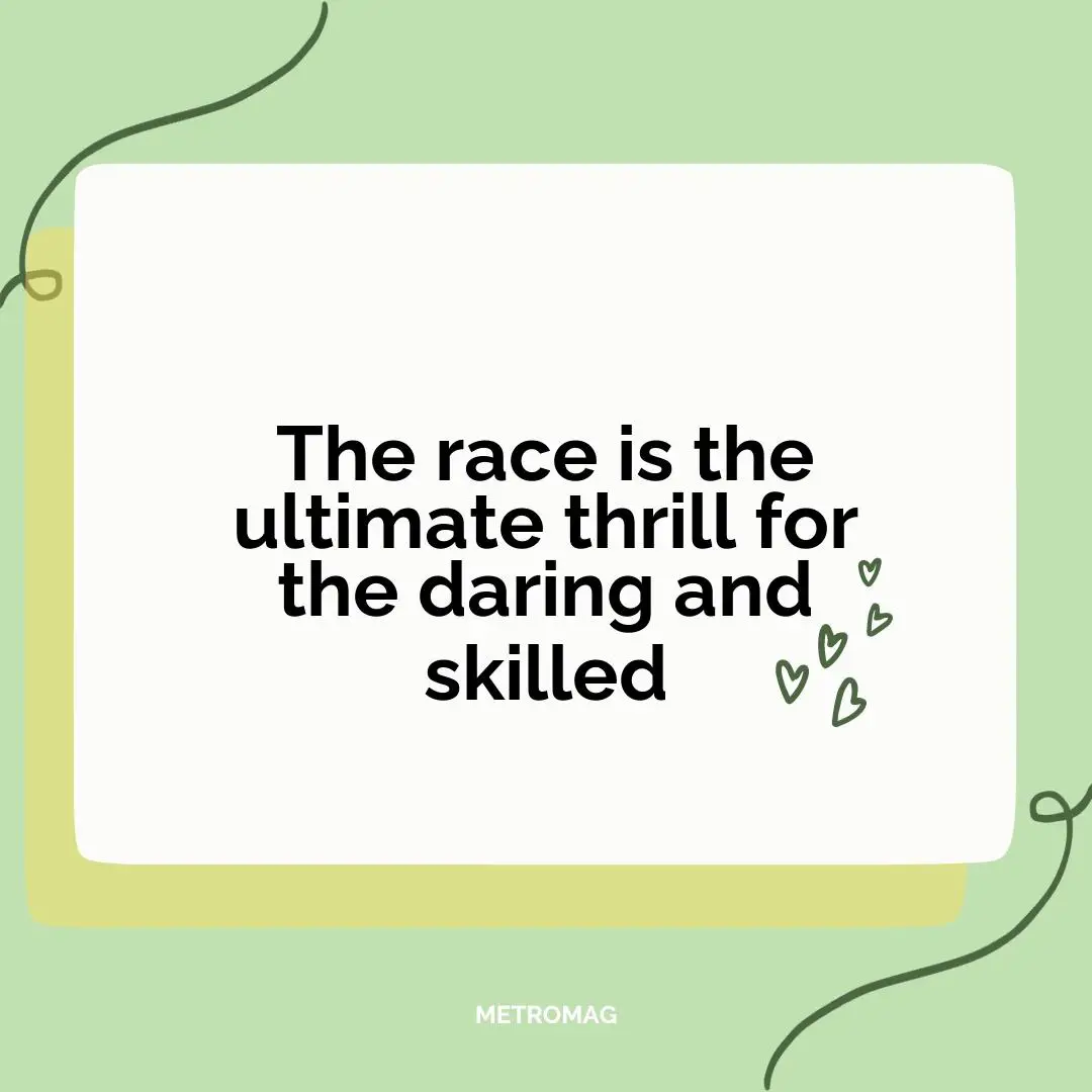 The race is the ultimate thrill for the daring and skilled