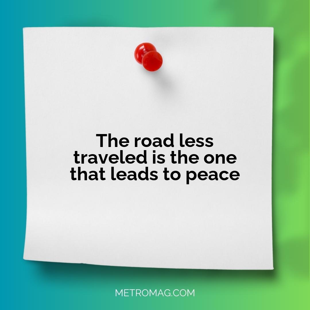 The road less traveled is the one that leads to peace