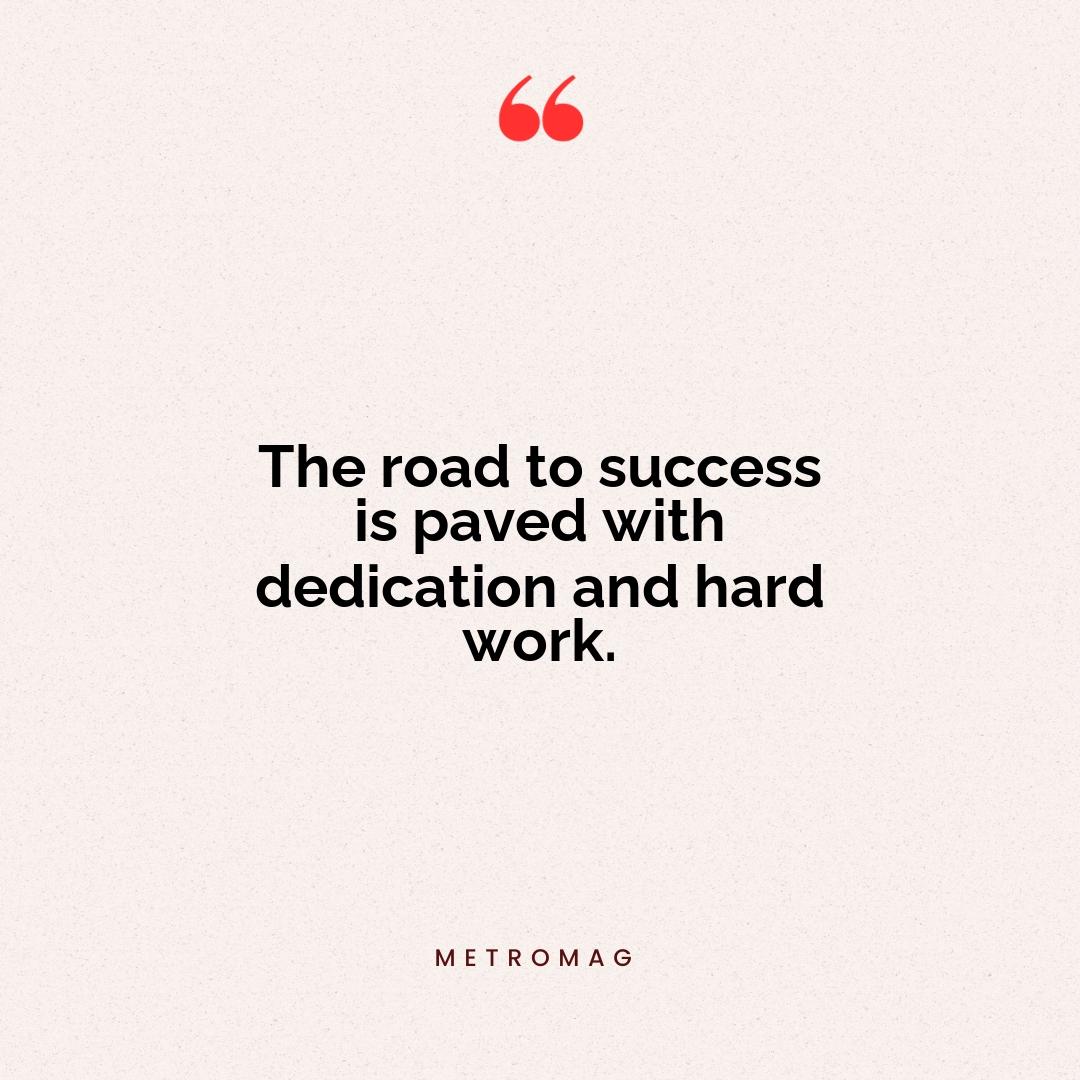 The road to success is paved with dedication and hard work.