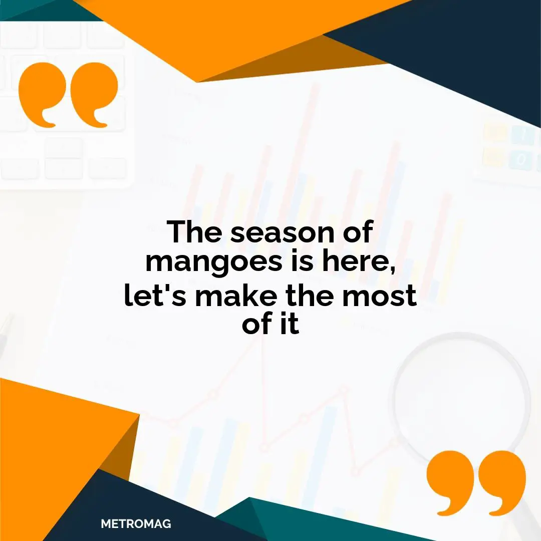 The season of mangoes is here, let's make the most of it
