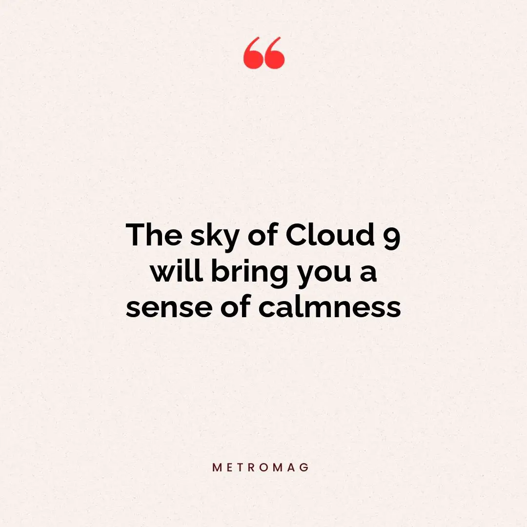 The sky of Cloud 9 will bring you a sense of calmness
