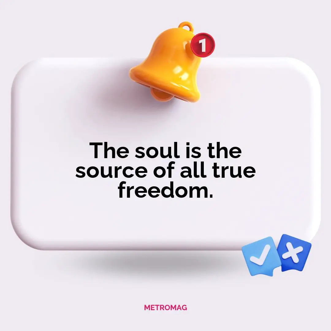 The soul is the source of all true freedom.