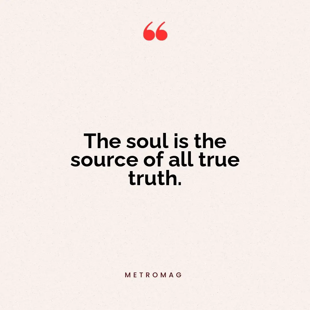 The soul is the source of all true truth.
