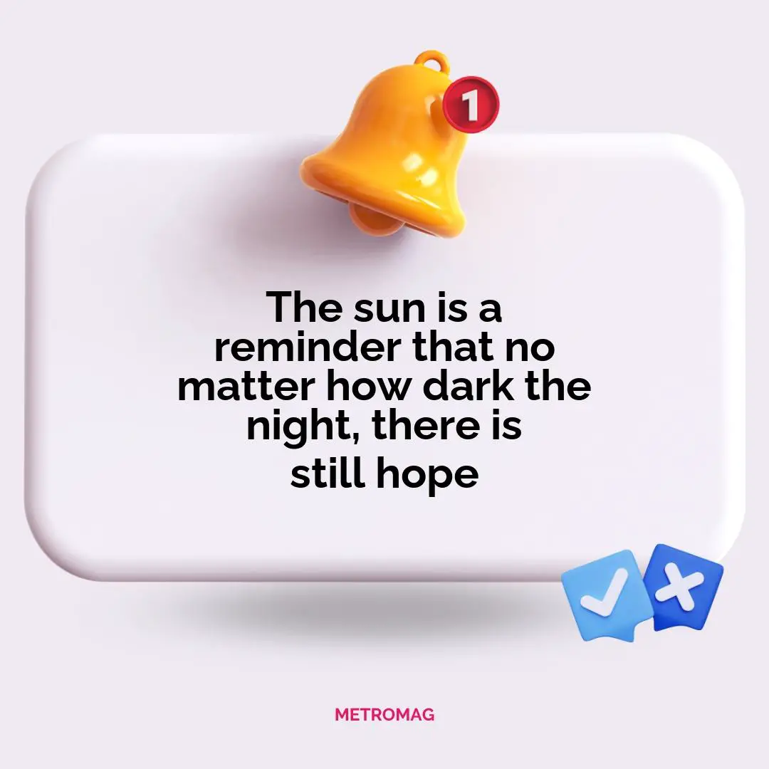 The sun is a reminder that no matter how dark the night, there is still hope