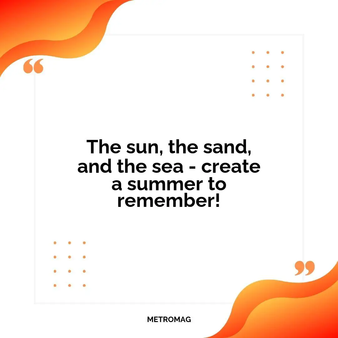 The sun, the sand, and the sea - create a summer to remember!