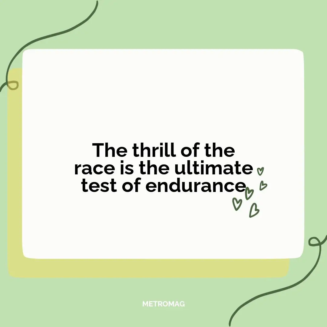 The thrill of the race is the ultimate test of endurance