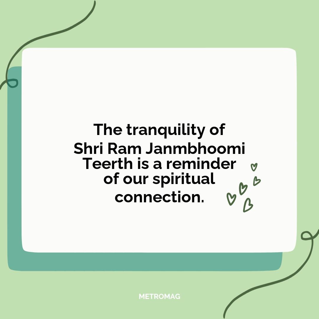 The tranquility of Shri Ram Janmbhoomi Teerth is a reminder of our spiritual connection.