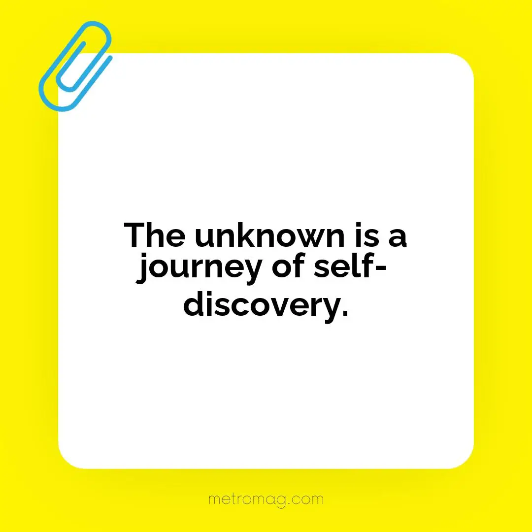 The unknown is a journey of self-discovery.