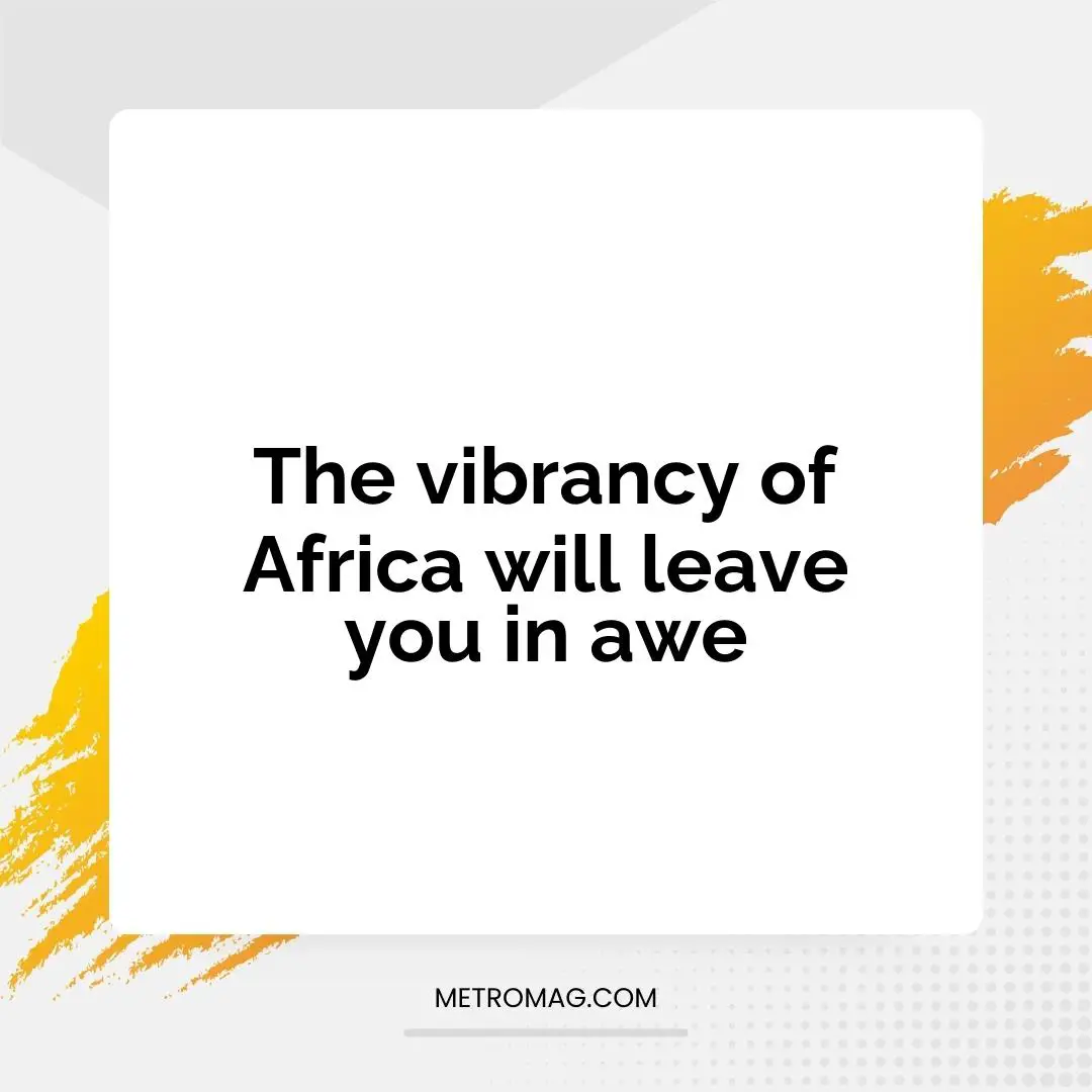 The vibrancy of Africa will leave you in awe