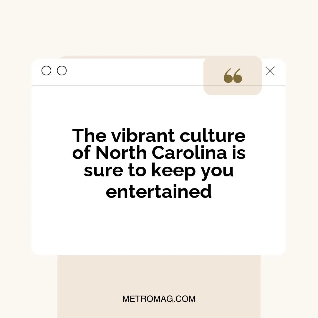 The vibrant culture of North Carolina is sure to keep you entertained