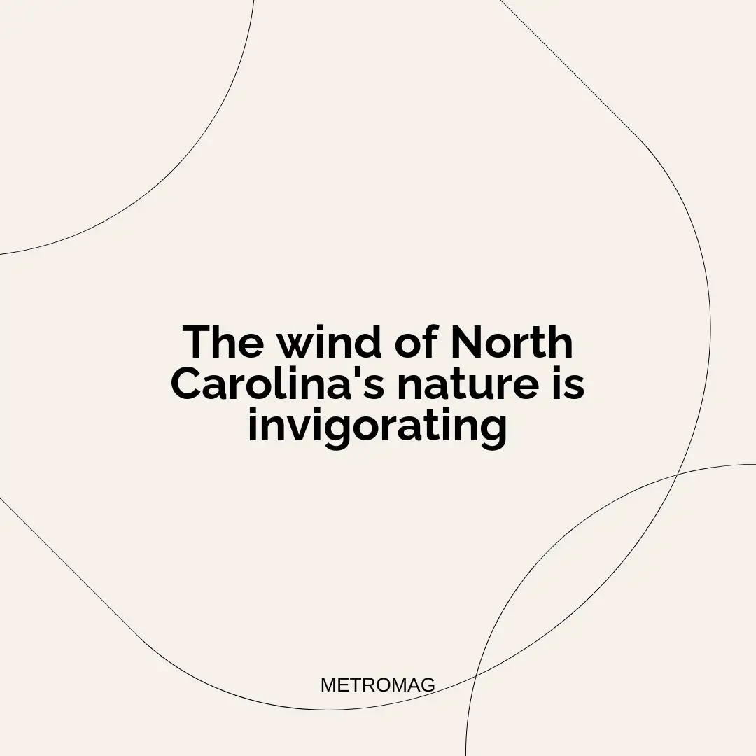 The wind of North Carolina's nature is invigorating