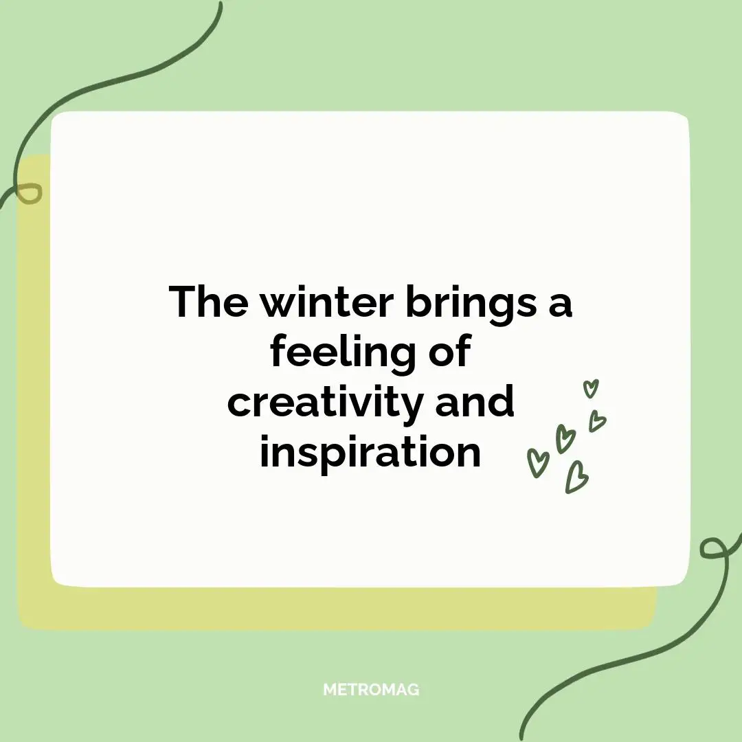 The winter brings a feeling of creativity and inspiration