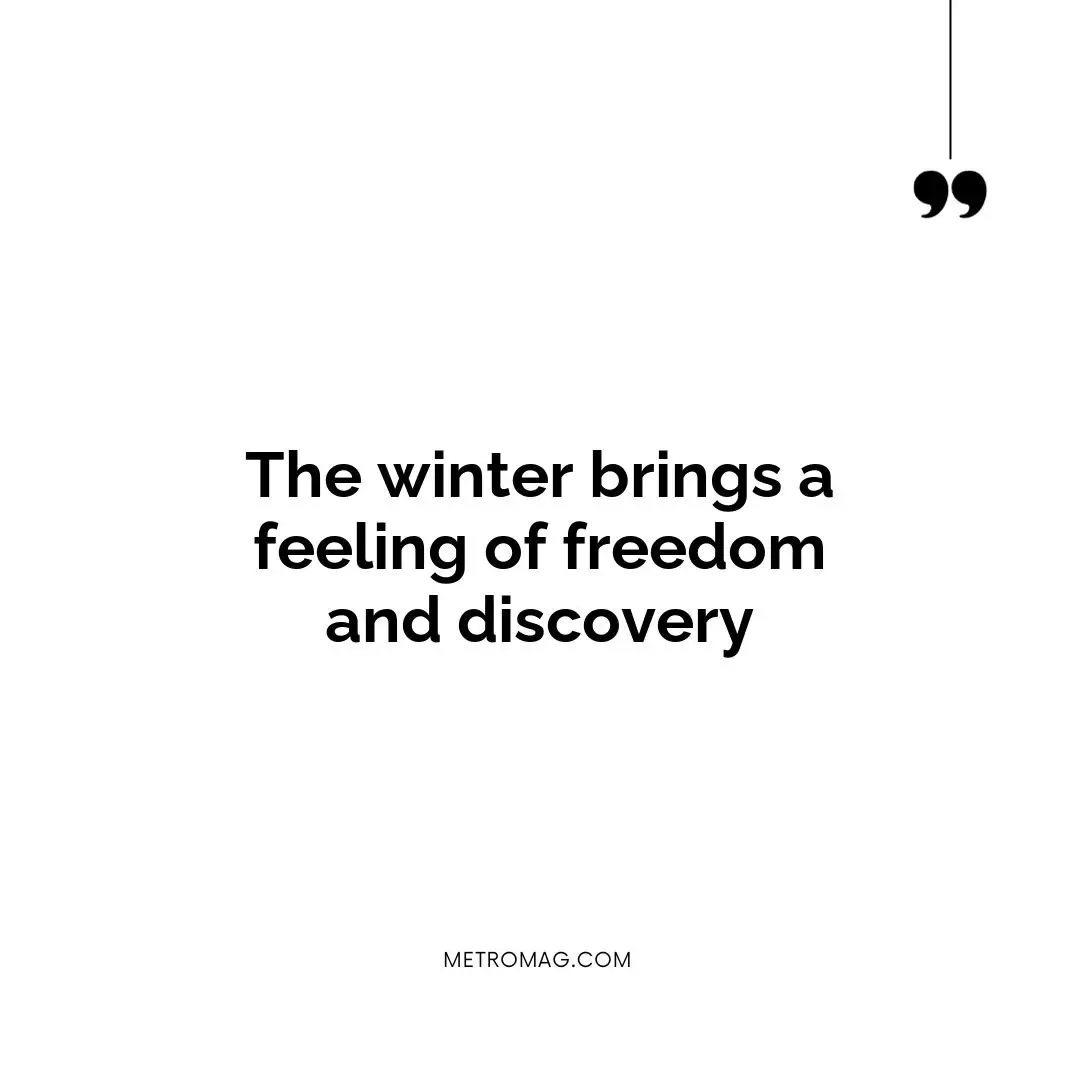The winter brings a feeling of freedom and discovery