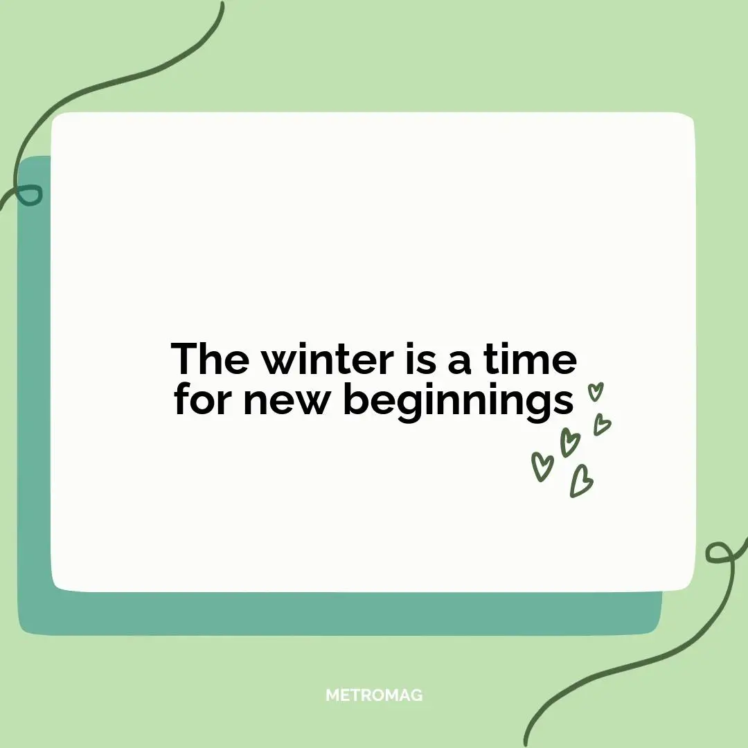 The winter is a time for new beginnings
