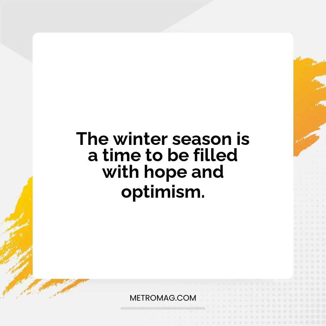 The winter season is a time to be filled with hope and optimism.