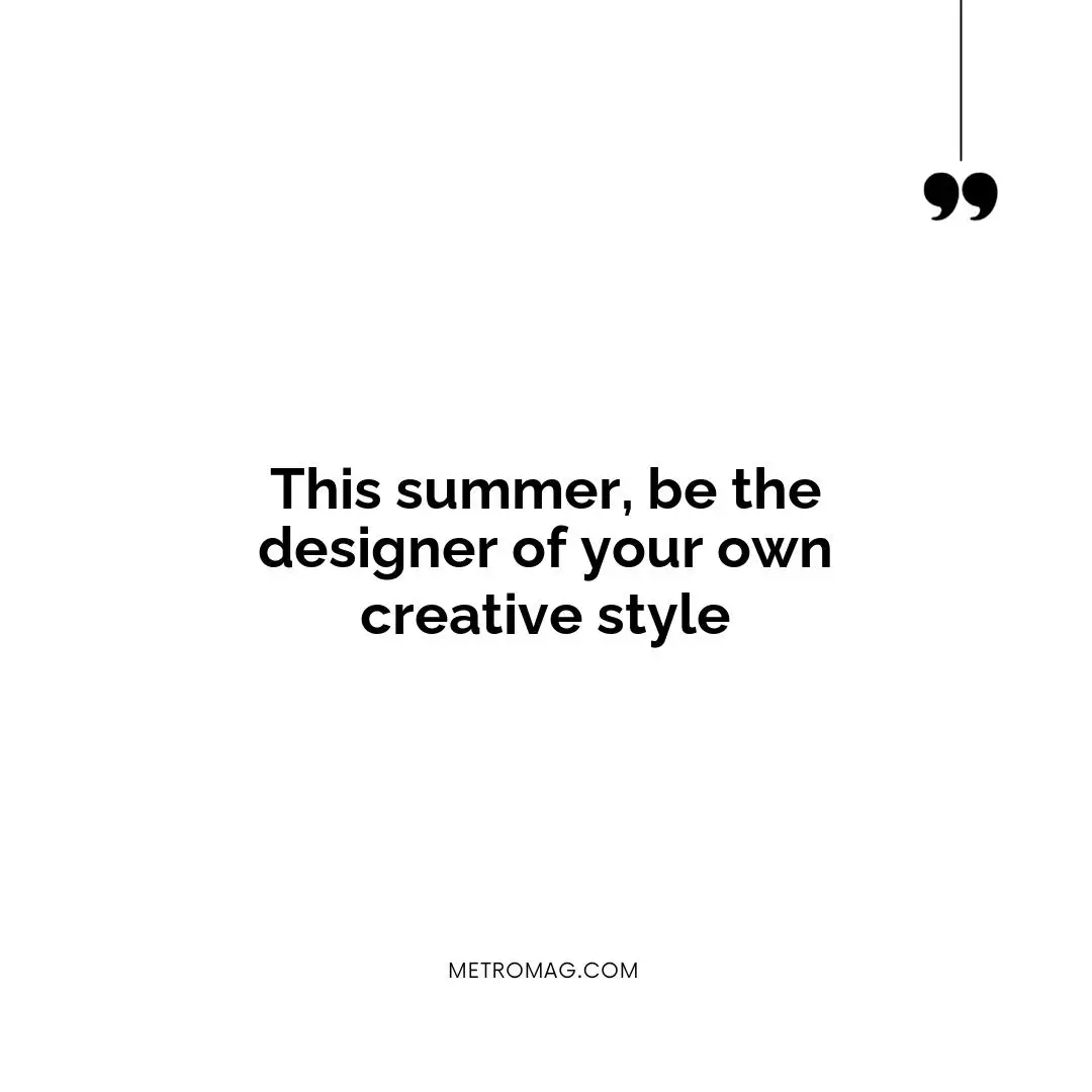 This summer, be the designer of your own creative style