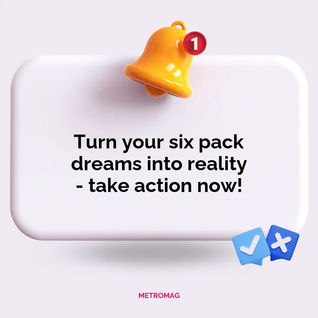 Turn your six pack dreams into reality - take action now!