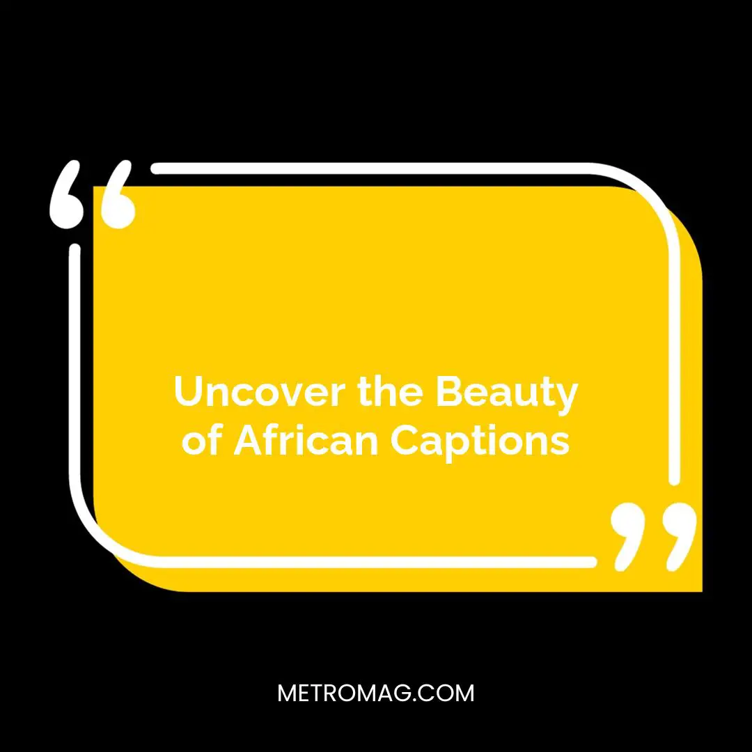 Uncover the Beauty of African Captions
