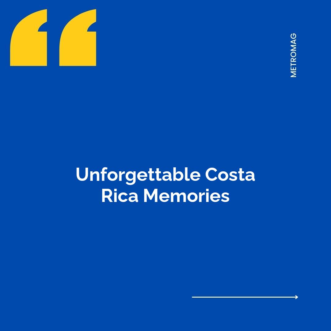 Unforgettable Costa Rica Memories