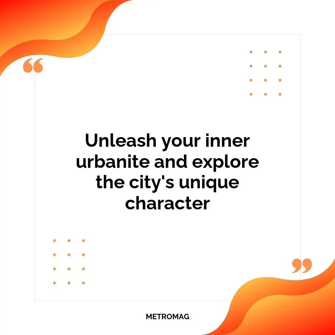 Unleash your inner urbanite and explore the city's unique character