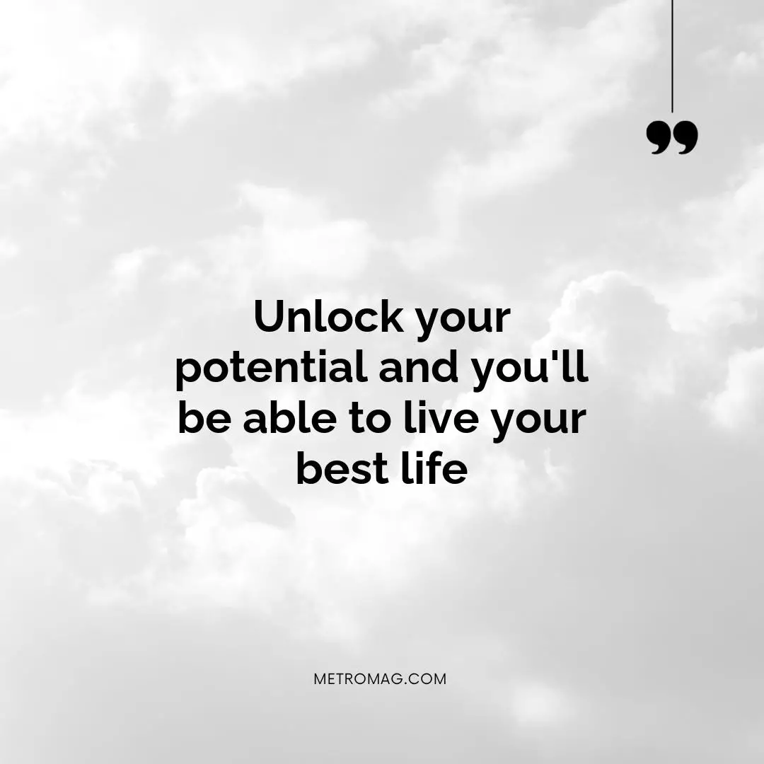Unlock your potential and you'll be able to live your best life
