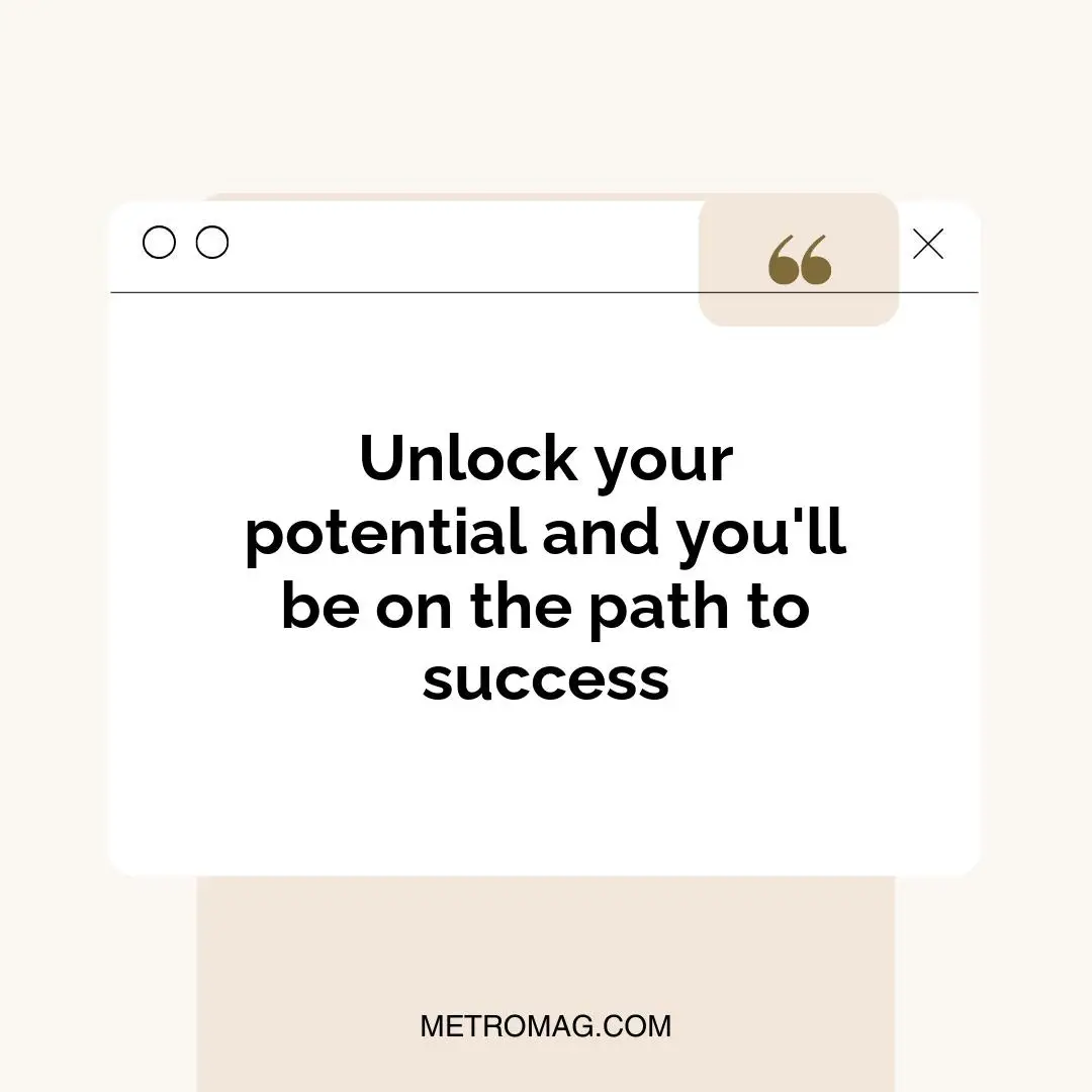 Unlock your potential and you'll be on the path to success