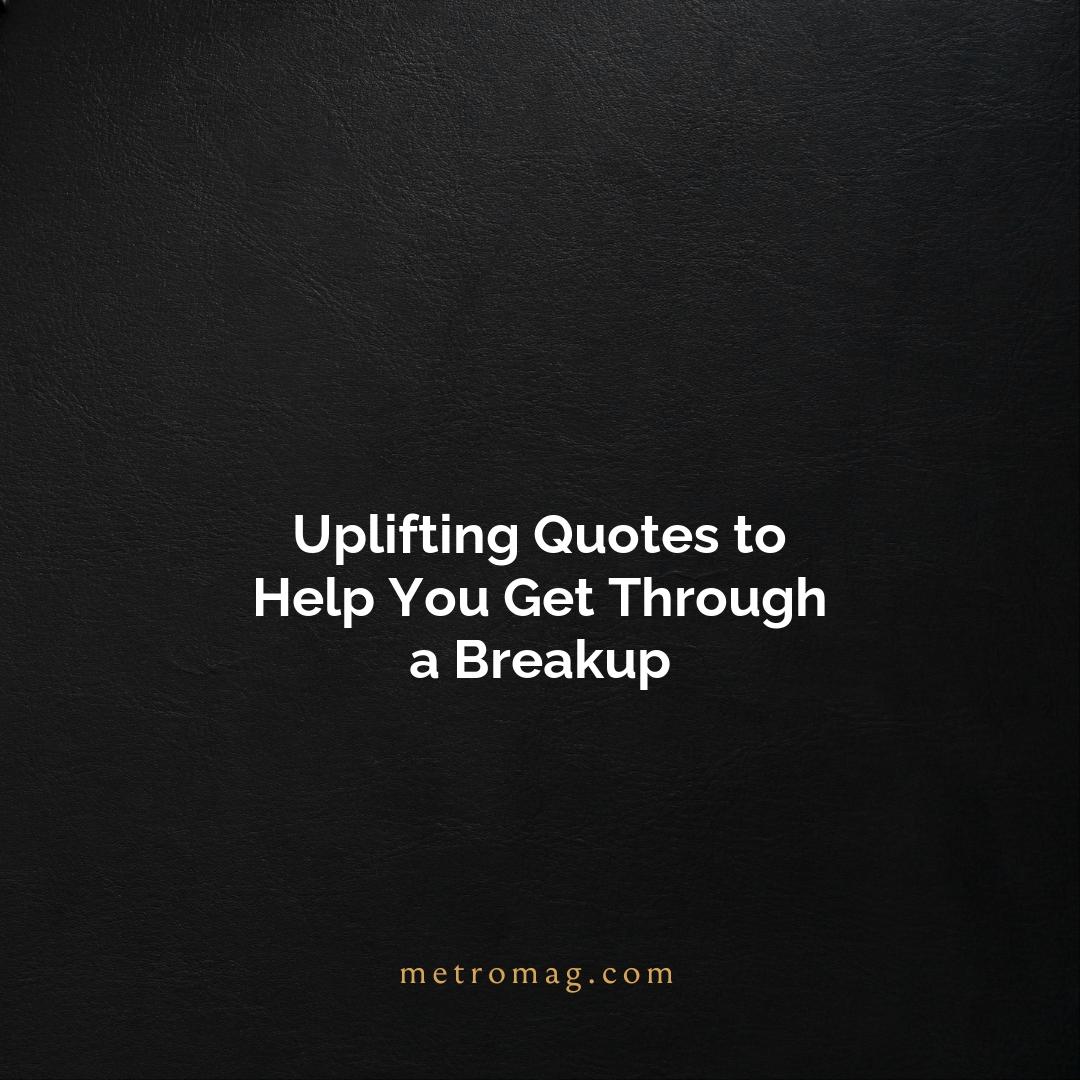 Uplifting Quotes to Help You Get Through a Breakup