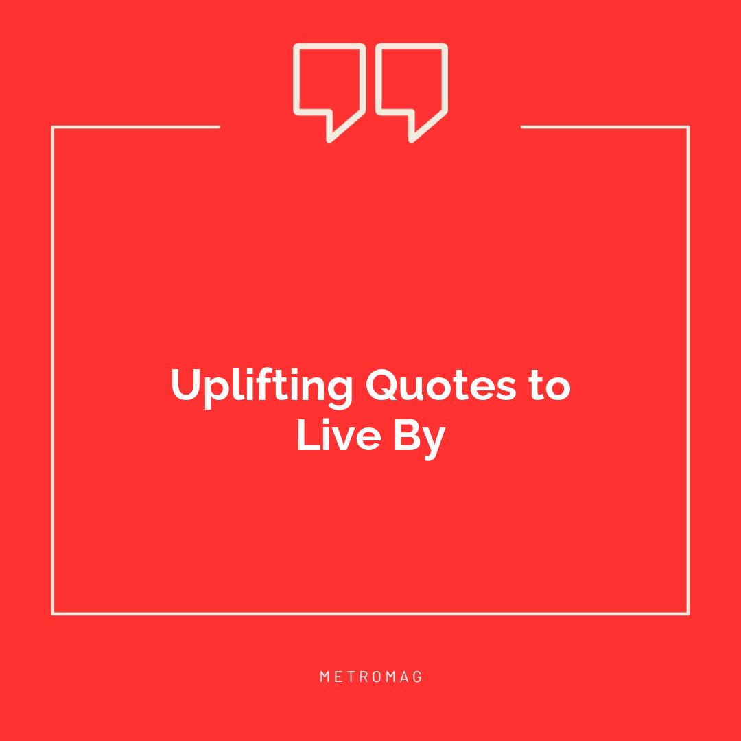 Uplifting Quotes to Live By