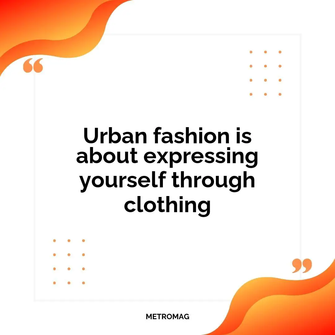 Urban fashion is about expressing yourself through clothing