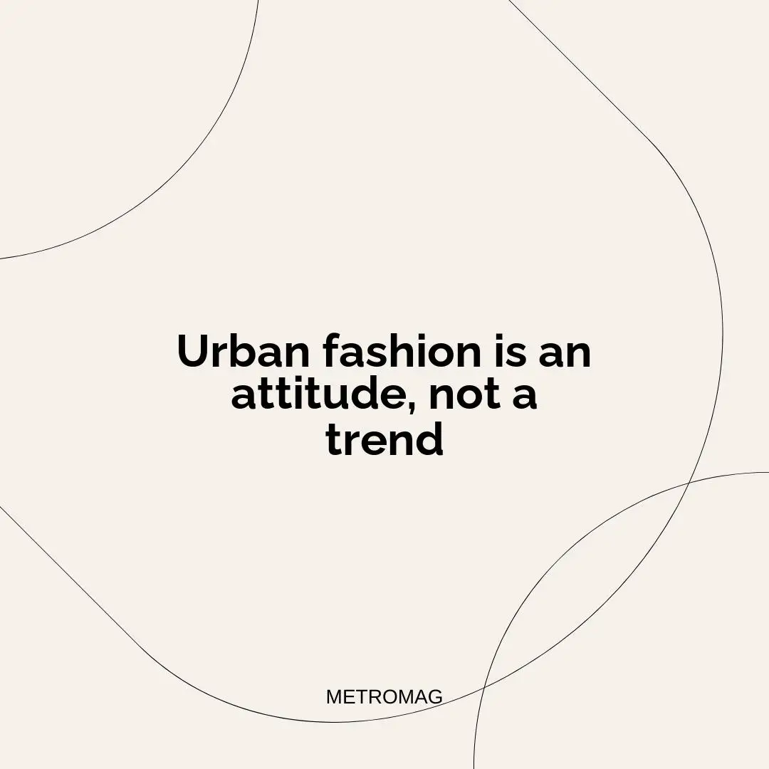 Urban fashion is an attitude, not a trend